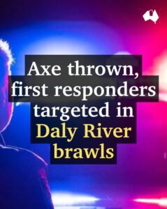 Axe thrown, first responders targeted in Daly River brawls
